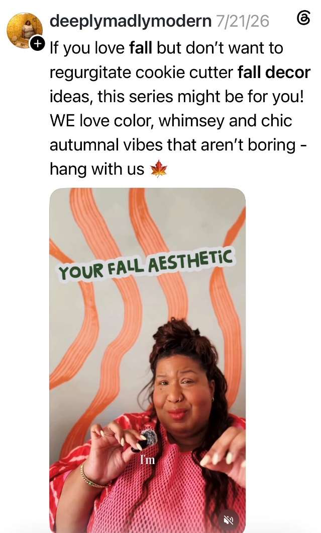 Threads post by deeplymadlymodern: “If you love fall but don’t want to regurgitate cookie cutter fall decor ideas, this series might be for you! WE love color, whimsey and chic autumnal vibes that aren’t boring - hang with us” with a “Your Fall Aesthetic” video thumbnail