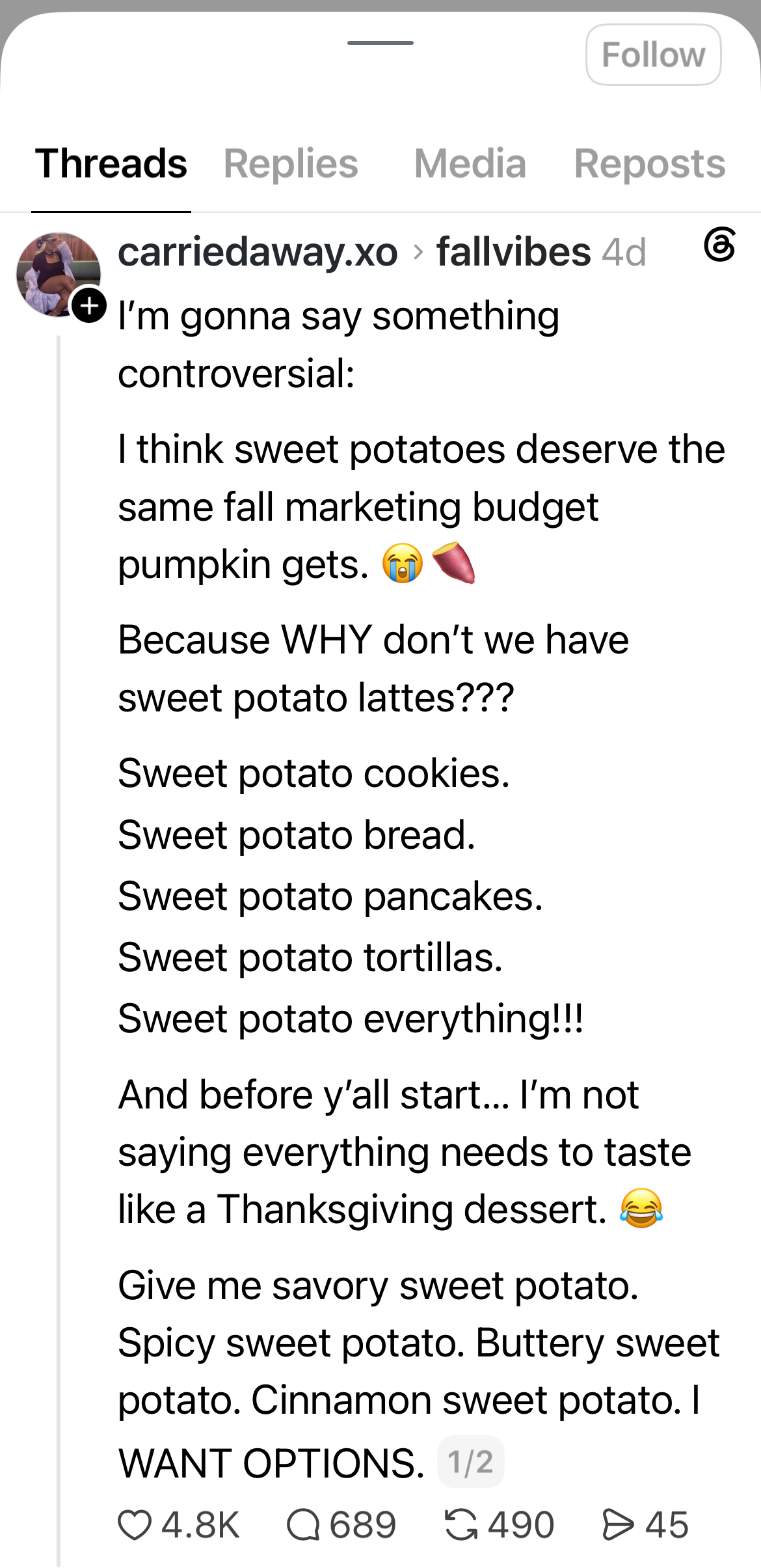 A Threads post from carriedaway.xo (1 of 2) reading: “I’m gonna say something controversial: I think sweet potatoes deserve the same fall marketing budget pumpkin gets. Because WHY don’t we have sweet potato lattes??? Sweet potato cookies. Sweet potato bread. Sweet potato pancakes. Sweet potato tortillas. Sweet potato everything!!! Give me savory sweet potato. Spicy sweet potato. Buttery sweet potato. Cinnamon sweet potato. I WANT OPTIONS.”